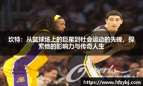 坎特：从篮球场上的巨星到社会运动的先锋，探索他的影响力与传奇人生