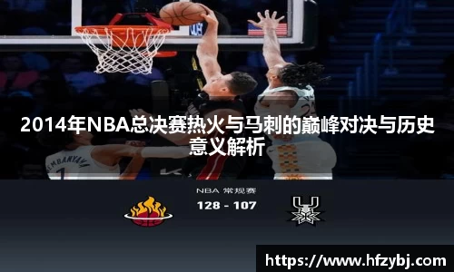2014年NBA总决赛热火与马刺的巅峰对决与历史意义解析